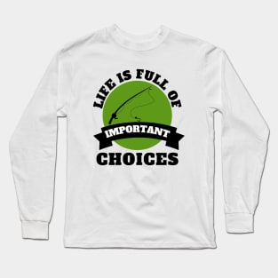 Life Is Full Of Important Choices Fishing Long Sleeve T-Shirt